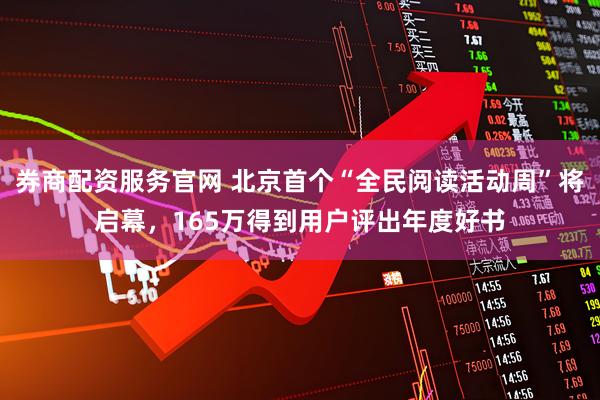 券商配资服务官网 北京首个“全民阅读活动周”将启幕，165万得到用户评出年度好书